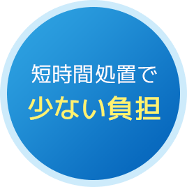 短時間処置で少ない負担